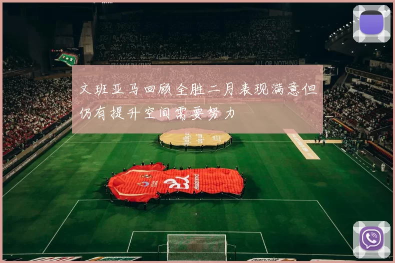 文班亚马回顾全胜二月表现满意但仍有提升空间需要努力